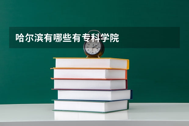 哈尔滨有哪些有专科学院