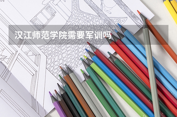 汉江师范学院需要军训吗
