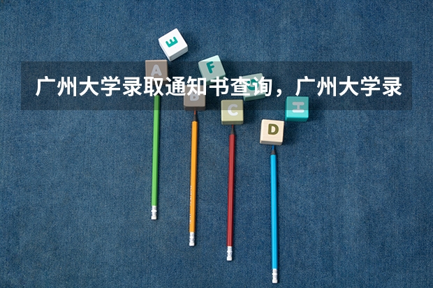 广州大学录取通知书查询，广州大学录取通知书什么时候到