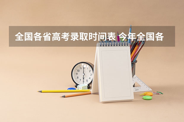 全国各省高考录取时间表 今年全国各省高考的查分时间是几号几点？