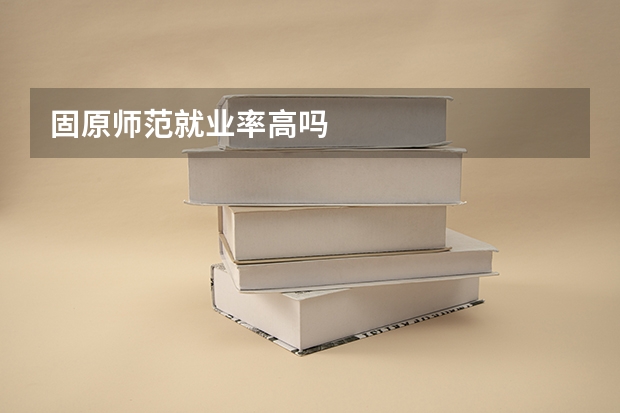 固原师范就业率高吗