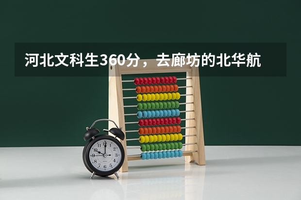 河北文科生360分，去廊坊的北华航天是否可以，暂选营销与策划和金融保险专业如何，请内行支招，宣传勿进！