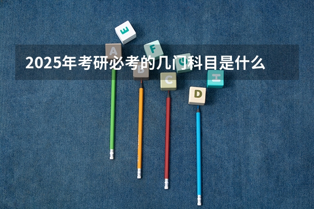 2025年考研必考的几门科目是什么