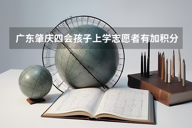 广东肇庆四会孩子上学志愿者有加积分吗