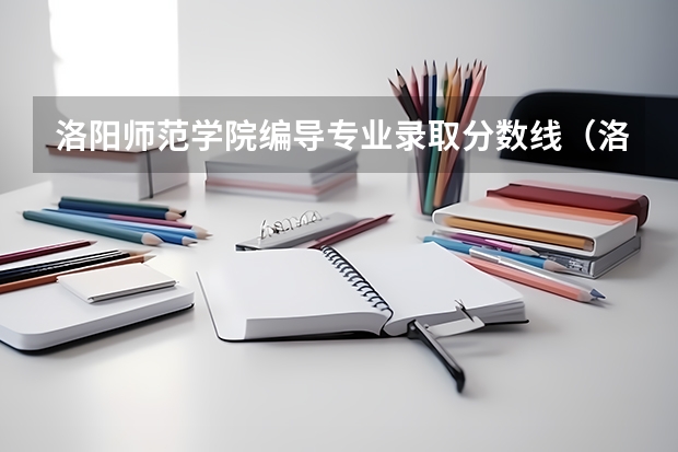 洛阳师范学院编导专业录取分数线（洛阳师范学院专业分数线）