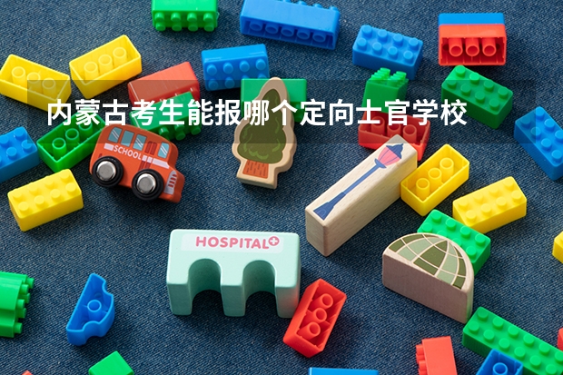 内蒙古考生能报哪个定向士官学校