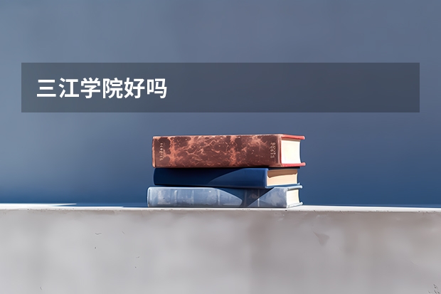 三江学院好吗