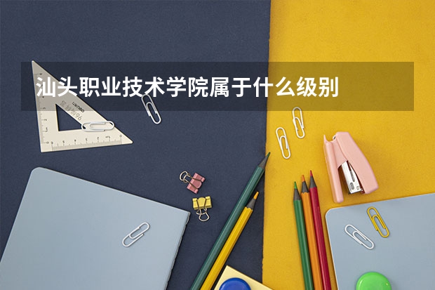 汕头职业技术学院属于什么级别