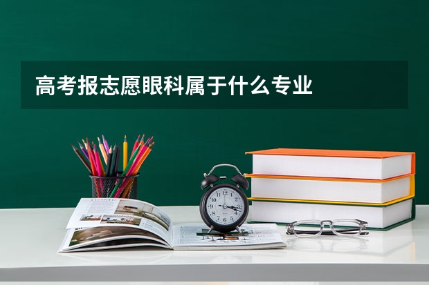 高考报志愿眼科属于什么专业