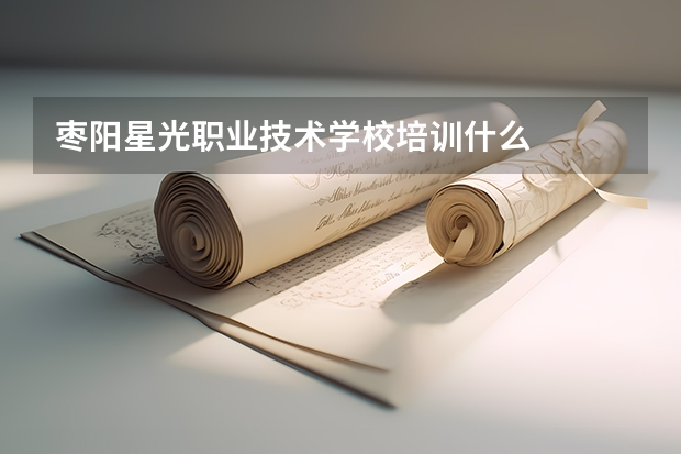 枣阳星光职业技术学校培训什么