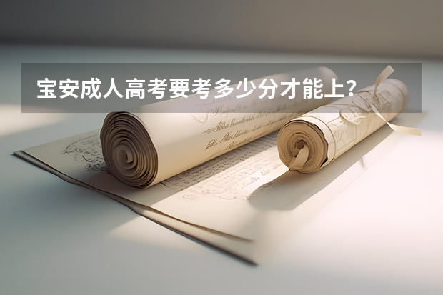 宝安成人高考要考多少分才能上？