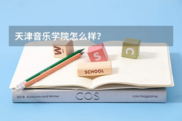 天津音乐学院怎么样？