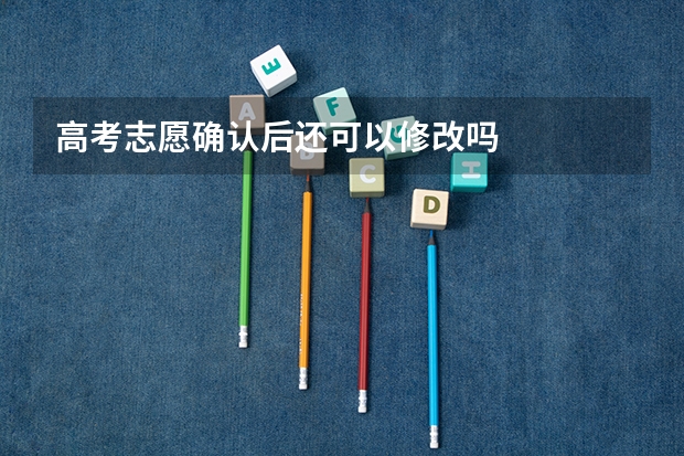 高考志愿确认后还可以修改吗