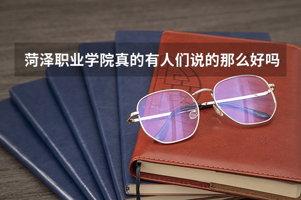 菏泽职业学院真的有人们说的那么好吗