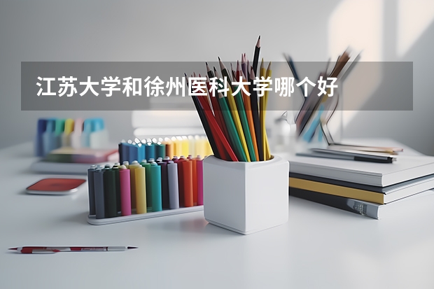 江苏大学和徐州医科大学哪个好