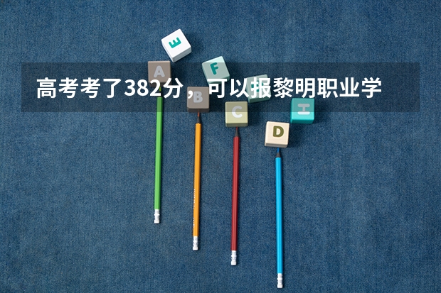 高考考了382分，可以报黎明职业学校吗？