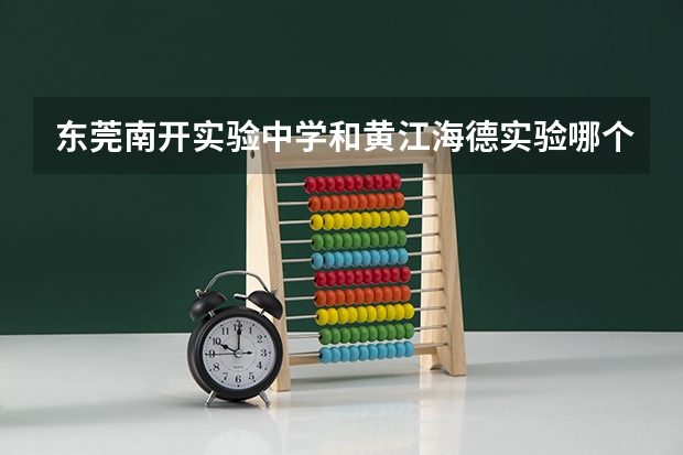 东莞南开实验中学和黄江海德实验哪个好