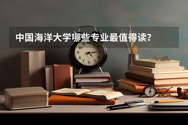 中国海洋大学哪些专业最值得读？