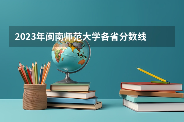 2023年闽南师范大学各省分数线 闽南师范大学提前批专业分数线