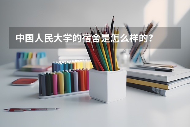 中国人民大学的宿舍是怎么样的？
