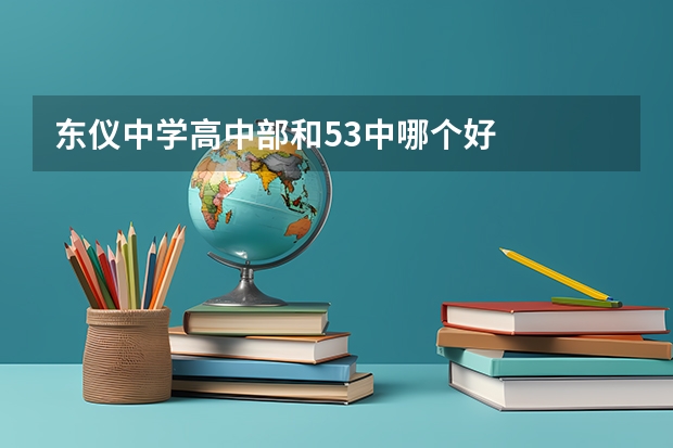 东仪中学高中部和53中哪个好