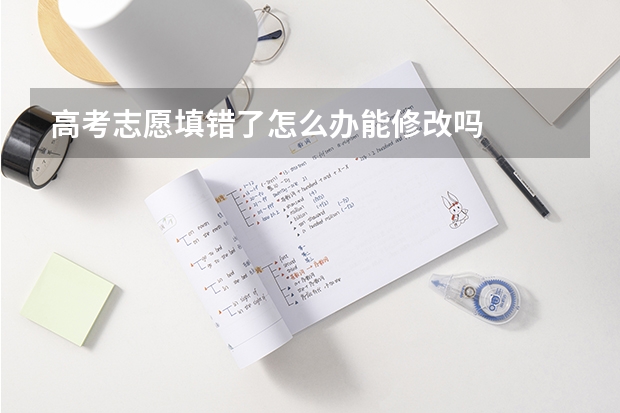 高考志愿填错了怎么办能修改吗