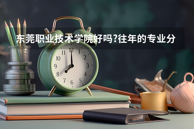 东莞职业技术学院好吗?往年的专业分数线是多少? - 知乎