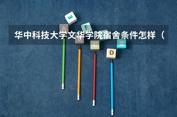 华中科技大学文华学院宿舍条件怎样（华中科技大学宿舍条件,宿舍几人间环境好不好(图片)）