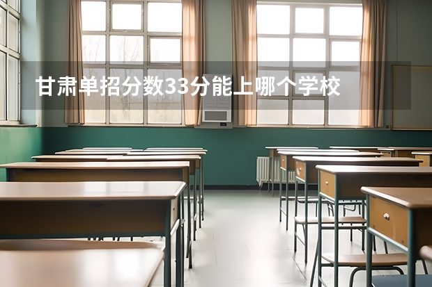 甘肃单招分数33分能上哪个学校