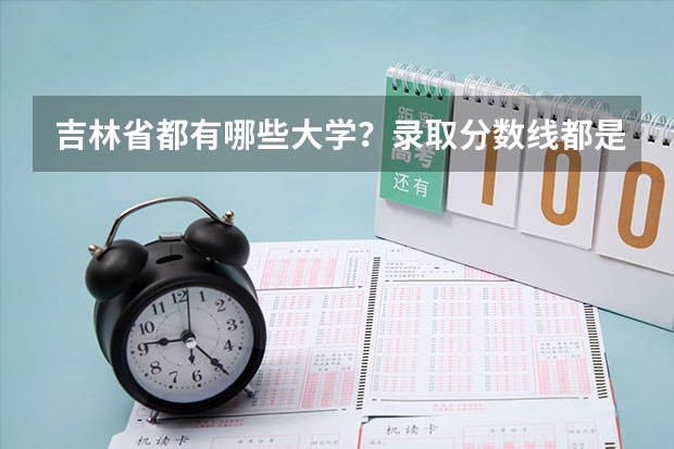 吉林省都有哪些大学？录取分数线都是多少