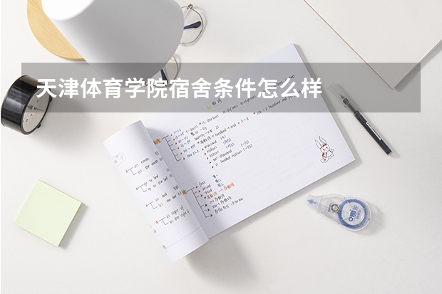 天津体育学院宿舍条件怎么样