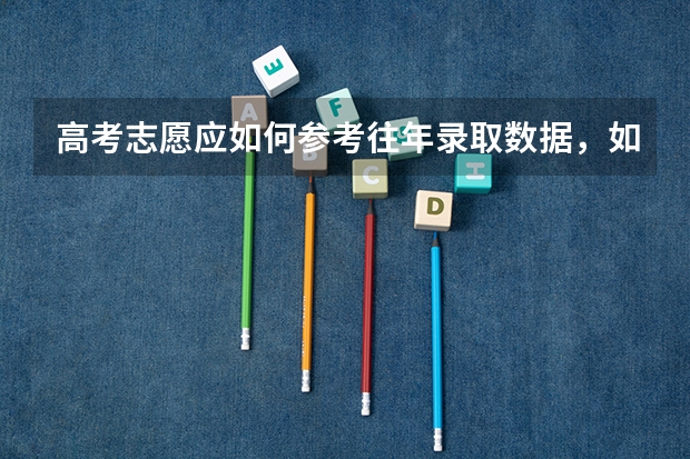 高考志愿应如何参考往年录取数据，如何做到科学报考？