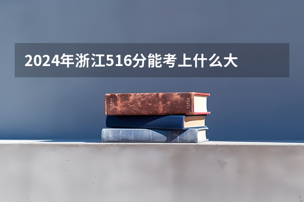 2024年浙江516分能考上什么大学？