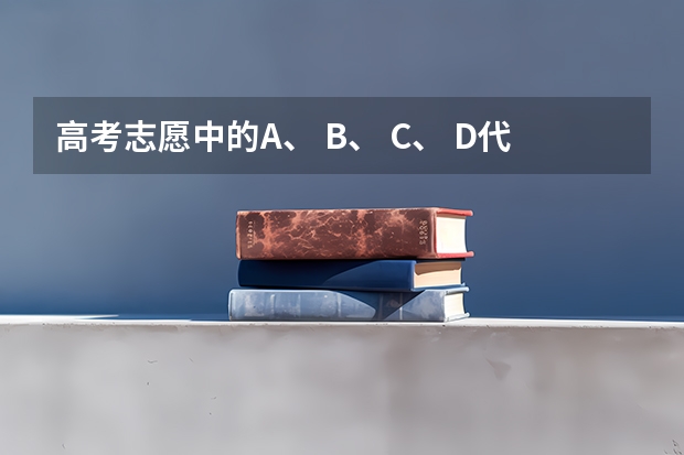 高考志愿中的A、 B、 C、 D代表什么？