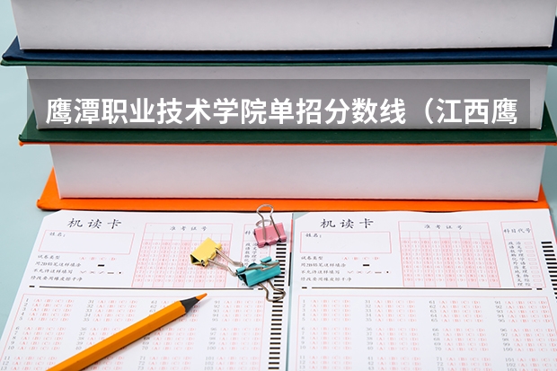 鹰潭职业技术学院单招分数线（江西鹰潭余江中考分数线）