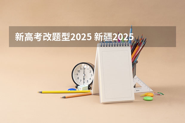 新高考改题型2025 新疆2025年是新高考还是老高考