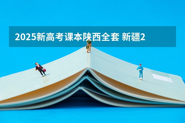 2025新高考课本陕西全套 新疆2025年是新高考还是老高考