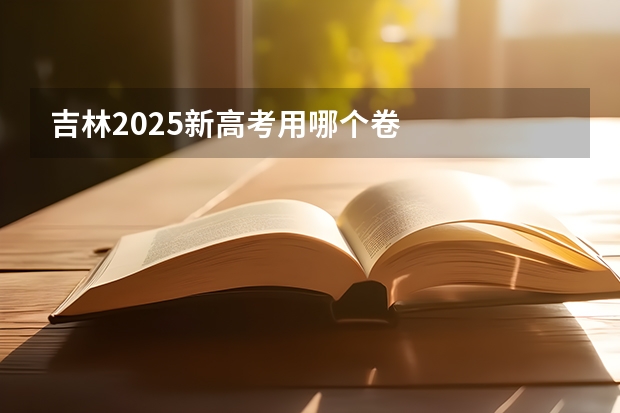 吉林2025新高考用哪个卷