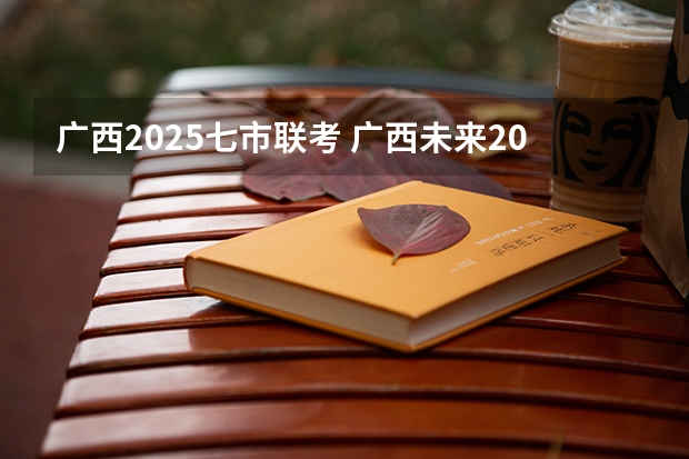 广西2025七市联考 广西未来2025重点发展的城市