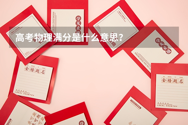 高考物理满分是什么意思？