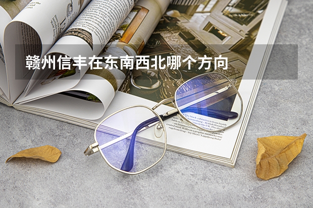 赣州信丰在东南西北哪个方向