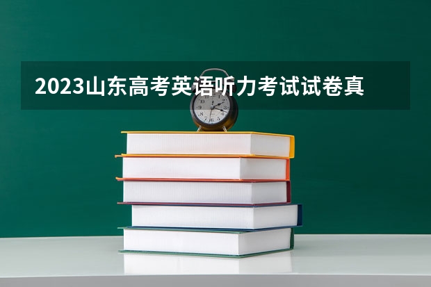 2023山东高考英语听力考试试卷真题解析 2023山东高考听力查询入口