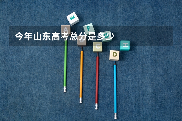 今年山东高考总分是多少