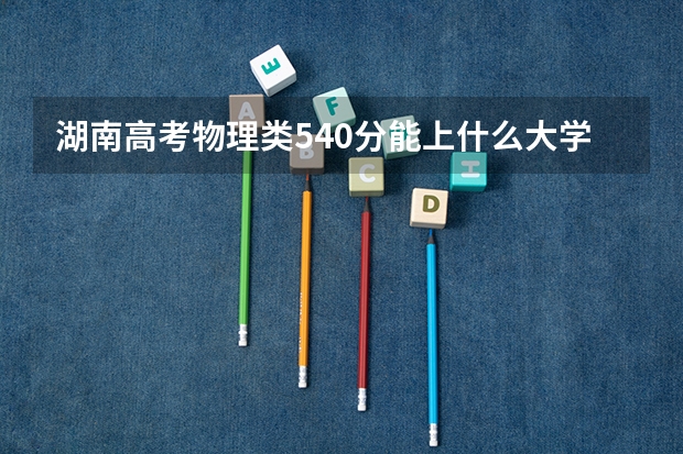 湖南高考物理类540分能上什么大学