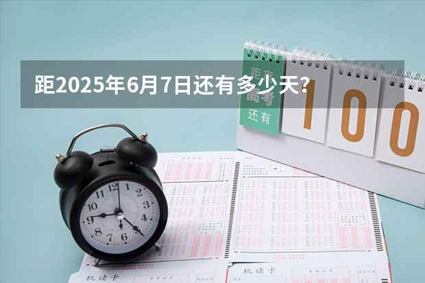 距2025年6月7日还有多少天？