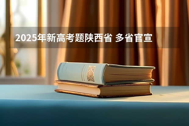 2025年新高考题陕西省 多省官宣高考将实行“3+1+2”模式