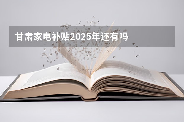 甘肃家电补贴2025年还有吗