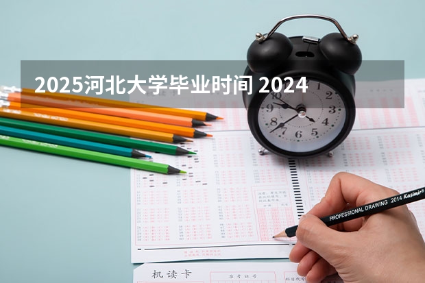 2025河北大学毕业时间 2024年春季征兵体检和入伍时间