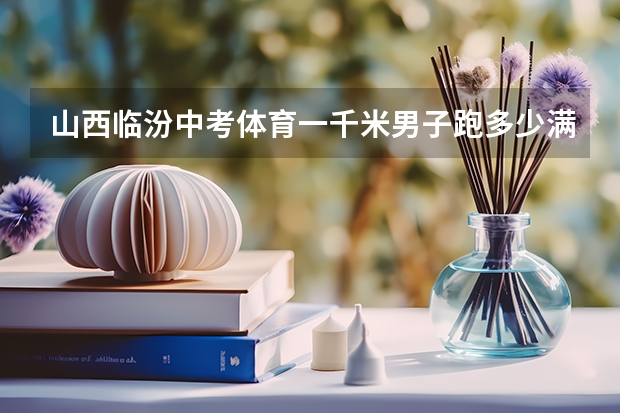 山西临汾中考体育一千米男子跑多少满分