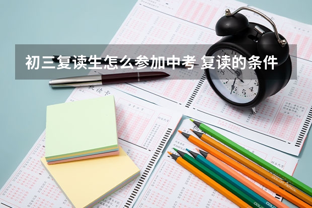 初三复读生怎么参加中考 复读的条件